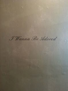 the wall has writing on it that says i wanna be adored