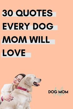 a woman hugging her dog with the caption 30 quotes every dog mom will love