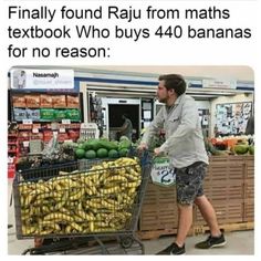 a man pushing a shopping cart full of bananas in a grocery store with the caption, finally found raiu from maths textbook who buys 40 bananas for no reason