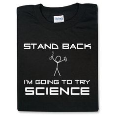 a black t - shirt that says stand back i'm going to try science