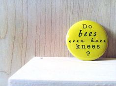 Do bees even have knees Pinback Button Badge or Fridge by artlife Vintage Pinback Buttons, Notable Quotes, Button Badge, Mellow Yellow, Pin Badges, Buttons Pinback