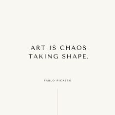 the words art is chaos taking shape in black and white, against a light background