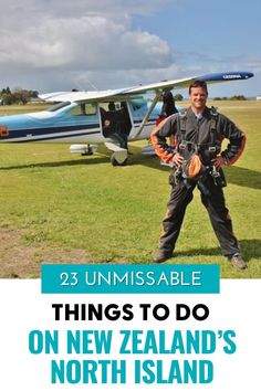 a man standing in front of an airplane with the words 23 unmissable things to do on new zealand's north island