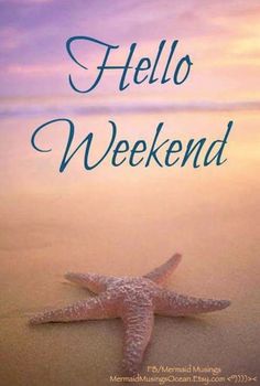 a starfish on the beach with the words hello weekend