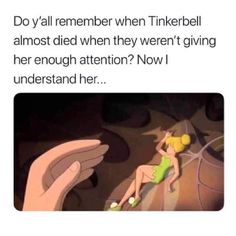 a person holding up their hand with the caption saying, do't all remember when tinkerbell almost died when they were giving her enough attention now i understand her