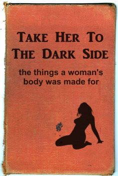 an old book with the title'take her to the dark side, the things a woman's body was made for '