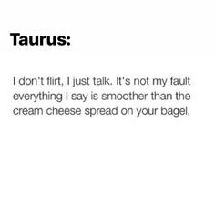 the text on this page says taurus i don't flirt, just talk it's not my fault