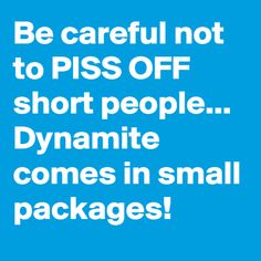 a blue background with the words be careful not to piss off short people dynamite comes in small packages