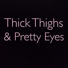 the words thick thighs and pretty eyes are lit up against a black background with pink lettering