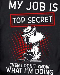 a man wearing a black shirt that says, my job is top secret even i don't know what i'm doing