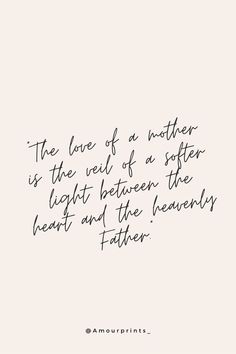 the love of a mother is the veil of a soft light between the heart and the heavenly father