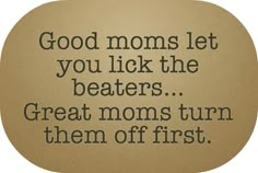 an old photo with the words good moms let you lick the beaters great moms turn them off first