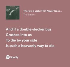 there is a light that never goes and if a double - decker bus crashes into us to die by your side, it is such a heavenly way to die