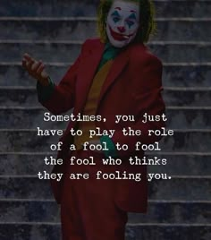 a man in a red suit and clown makeup with the words sometimes, you just have to play the role of a fool to fool