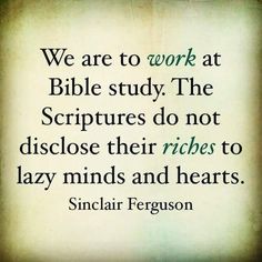 a quote that reads, we are to work at bible study the sculptures do not disclose their richs to lazy minds and hearts