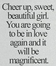 an advertisement with the words cheer up, sweet beautiful girl you are going to be in love again and it will be magnificent