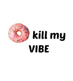 a pink donut with sprinkles and the words kill my vibe