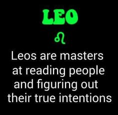 the words leo are masters at reading people and figuring out their true intentionss