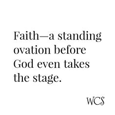 a quote that reads, faith - a standing ovation before god even takes the stage