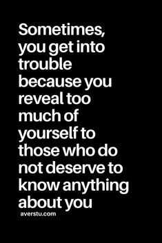 a black and white photo with the words sometimes, you get into trouble because you reveal to much of yourself who do not deserves