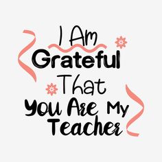 i am grateful that you are my teacher