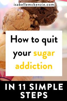 an ice cream sundae with the title how to quit your sugar addition in 11 simple steps