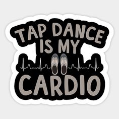 a sticker with the words tap dance is my cardio