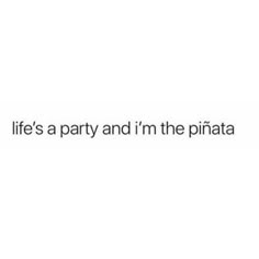 the words life's party and i'm the pinata