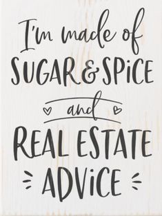 a sign that says i'm made of sugars and spice and real estate advice