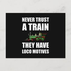 a black postcard with the words never trust at train they have loco motives