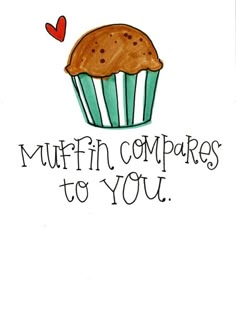 a drawing of a muffin with the words muffin compares to you on it