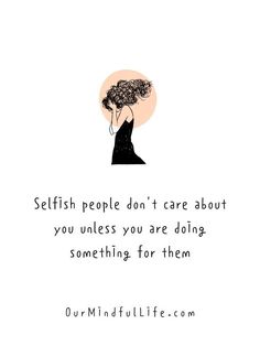 a woman with her hair blowing in the wind and text that reads selfish people don't care about you unless you are doing something for them