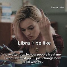 a woman sitting at a table with her hand on her head and text reading libra be like i pay attention to how people treat me, i won't bring it up