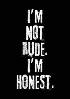 the words i'm not rude, i'm honest on a black background