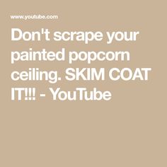 the text don't scrape your painted popcorn ceiling skm coat