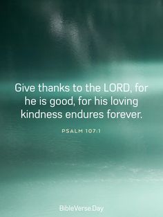 a bible verse with the words give thanks to the lord for he is god, for his loving kindness embraces forever