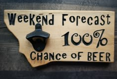 a wooden sign that says weekend forecast 100 % chance of beer