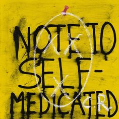 a yellow poster with black writing on it that says, note to self medicated