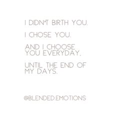 a white card with the words i didn't birth you, i chose you and i choose you everyday, until the end of my days