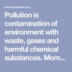 the text pollution is containment of environment with waste, gas and hamful chemical substances mom