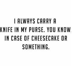 a black and white photo with the words i always carry a knife in my purse you know