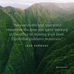 mountains with trees in the background and a quote from jack kerouac that reads, because in the end, you won't remember the time you spent working in the office or moving your lawn