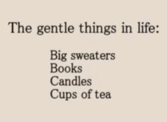 the words are written in black and white on a beige background that says,'the gentle things in life big sweaters books candles cups of tea