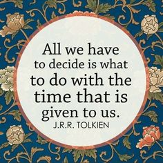 a quote about to decide what to do with the time that is given to us