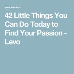 the words 42 little things you can do today to find your passion - levio