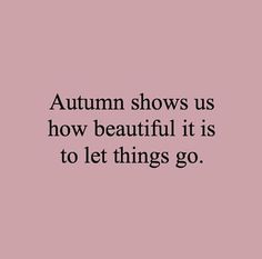 the words autumn shows us how beautiful it is to let things go