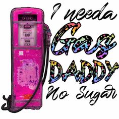 a pink gas pump with the words needa god daddy no sugar on it