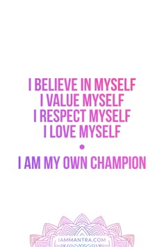 i believe in myself i value myself i respect myself i love myself i am my own champion