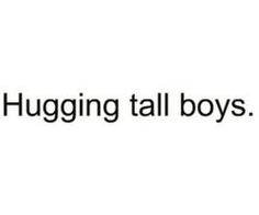 a black and white photo with the words hugging tall boys