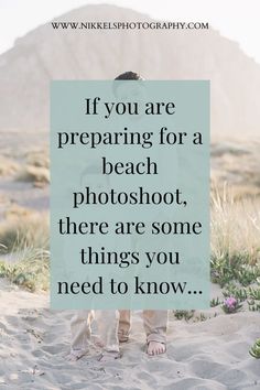 a person standing in the sand with a quote on it that says, if you are preparing for a beach photoshoot, there are some things you need to know